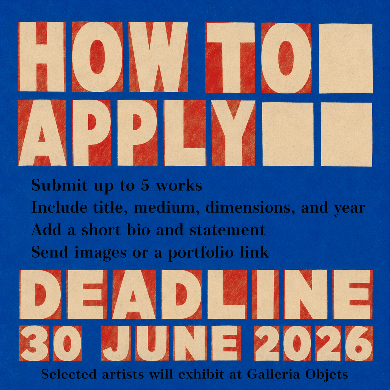 How to apply. Submit up to 5 works. Include title, medium, dimensions, and year. Add a short bio and statement. Send images or a portfolio link. Deadline 30 June 2026. Selected artists will exhibit at Galleria Objets.